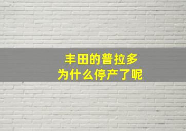 丰田的普拉多为什么停产了呢