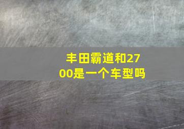 丰田霸道和2700是一个车型吗