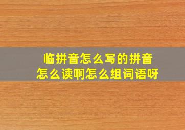 临拼音怎么写的拼音怎么读啊怎么组词语呀