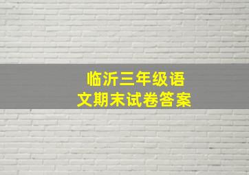 临沂三年级语文期末试卷答案