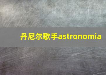 丹尼尔歌手astronomia