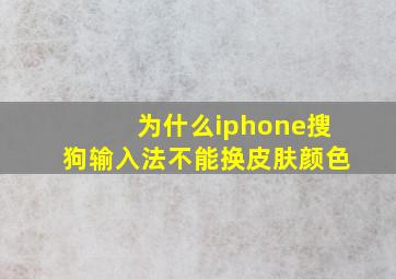 为什么iphone搜狗输入法不能换皮肤颜色