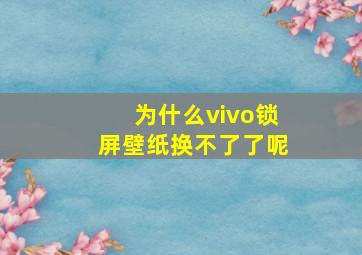 为什么vivo锁屏壁纸换不了了呢