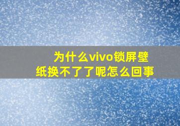 为什么vivo锁屏壁纸换不了了呢怎么回事