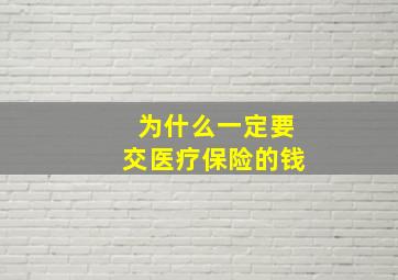 为什么一定要交医疗保险的钱