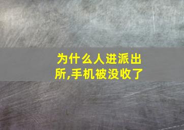 为什么人进派出所,手机被没收了