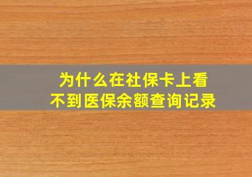 为什么在社保卡上看不到医保余额查询记录