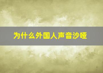 为什么外国人声音沙哑