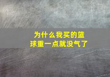 为什么我买的篮球重一点就没气了