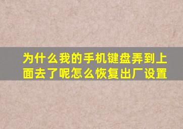 为什么我的手机键盘弄到上面去了呢怎么恢复出厂设置