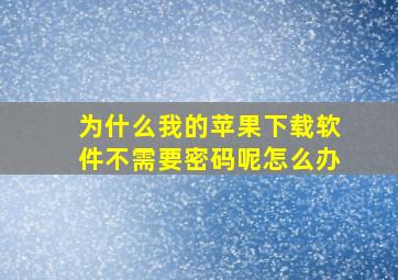 为什么我的苹果下载软件不需要密码呢怎么办