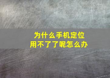 为什么手机定位用不了了呢怎么办