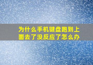 为什么手机键盘跑到上面去了没反应了怎么办