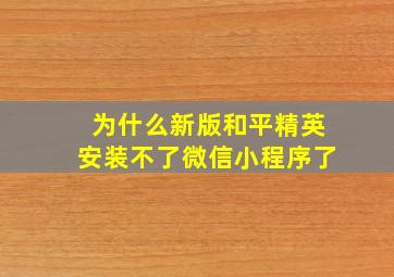 为什么新版和平精英安装不了微信小程序了