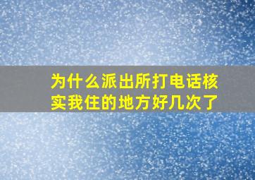 为什么派出所打电话核实我住的地方好几次了