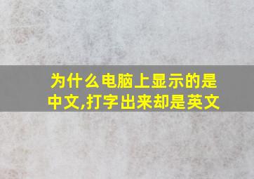 为什么电脑上显示的是中文,打字出来却是英文