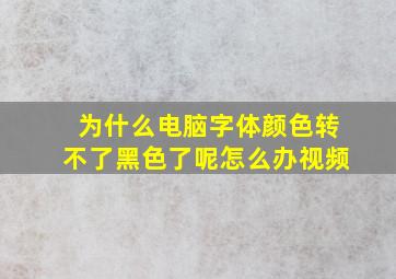 为什么电脑字体颜色转不了黑色了呢怎么办视频