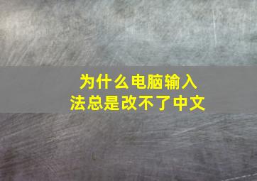 为什么电脑输入法总是改不了中文