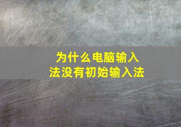 为什么电脑输入法没有初始输入法