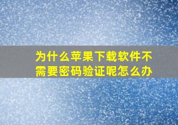 为什么苹果下载软件不需要密码验证呢怎么办