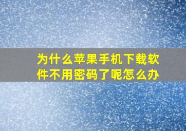 为什么苹果手机下载软件不用密码了呢怎么办