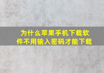 为什么苹果手机下载软件不用输入密码才能下载