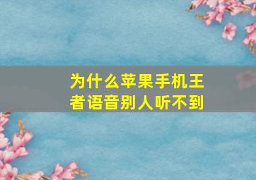 为什么苹果手机王者语音别人听不到