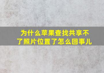 为什么苹果查找共享不了照片位置了怎么回事儿