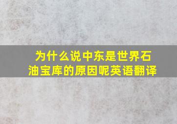 为什么说中东是世界石油宝库的原因呢英语翻译