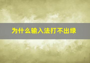 为什么输入法打不出绿