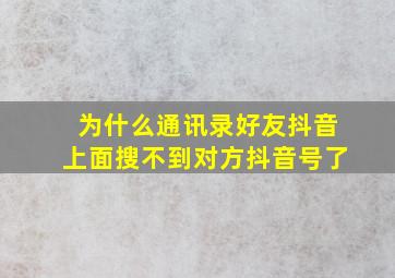 为什么通讯录好友抖音上面搜不到对方抖音号了