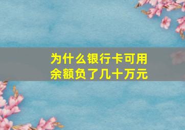 为什么银行卡可用余额负了几十万元