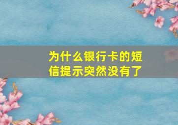 为什么银行卡的短信提示突然没有了