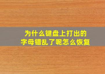 为什么键盘上打出的字母错乱了呢怎么恢复