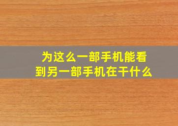 为这么一部手机能看到另一部手机在干什么