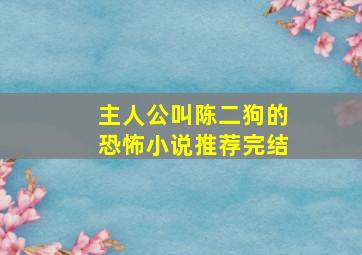 主人公叫陈二狗的恐怖小说推荐完结