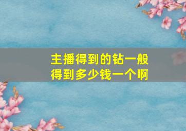 主播得到的钻一般得到多少钱一个啊