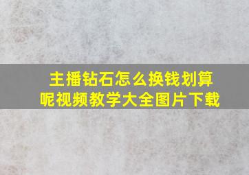 主播钻石怎么换钱划算呢视频教学大全图片下载