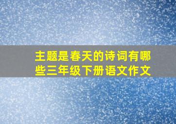 主题是春天的诗词有哪些三年级下册语文作文