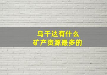 乌干达有什么矿产资源最多的