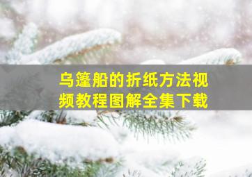 乌篷船的折纸方法视频教程图解全集下载