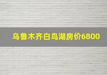 乌鲁木齐白鸟湖房价6800