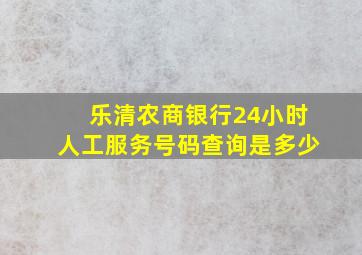 乐清农商银行24小时人工服务号码查询是多少