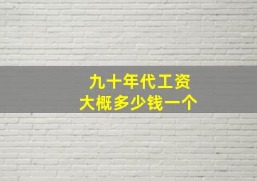 九十年代工资大概多少钱一个