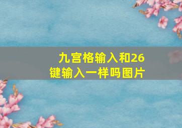 九宫格输入和26键输入一样吗图片