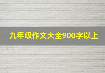 九年级作文大全900字以上