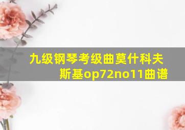 九级钢琴考级曲莫什科夫斯基op72no11曲谱