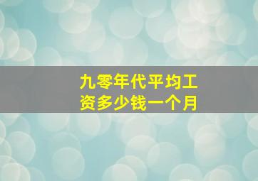 九零年代平均工资多少钱一个月