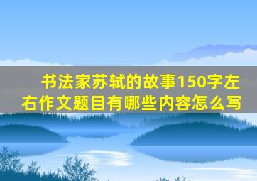 书法家苏轼的故事150字左右作文题目有哪些内容怎么写