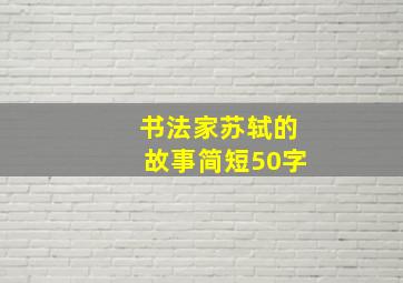 书法家苏轼的故事简短50字